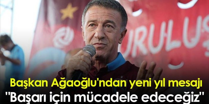Başkan Ağaoğlu'ndan yeni yıl mesajı" Başarı için mücadele edeceğiz"