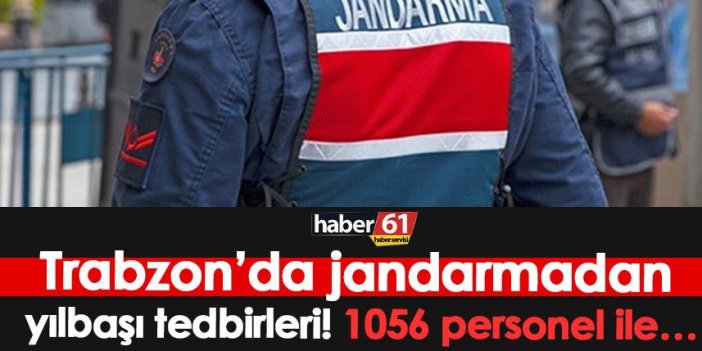 Trabzon’da jandarmada yılbaşı tedbirleri! 1056 personel ile…