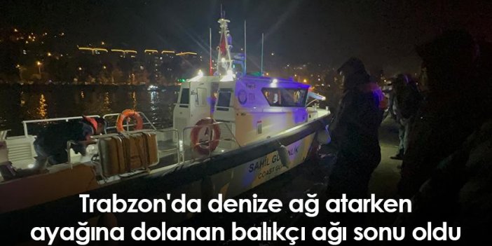 Trabzon'da denize ağ atarken ayağına dolanan balıkçı ağı sonu oldu