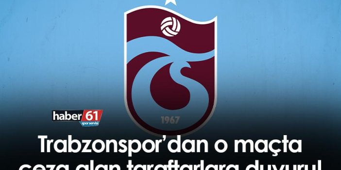 Trabzonspor’dan o maçta ceza alan taraftarlara duyuru!