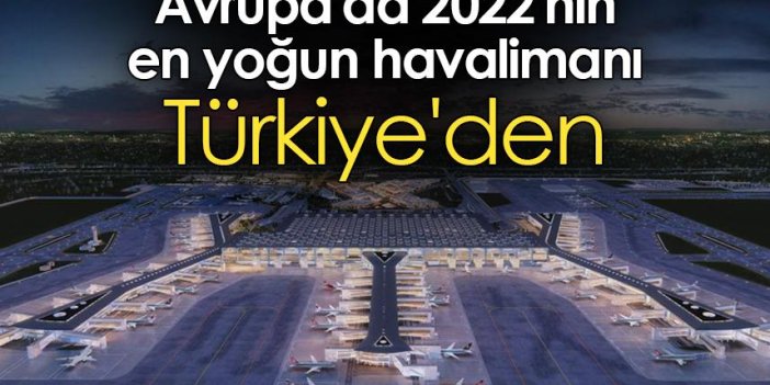 Avrupa'da 2022'nin en yoğun havalimanı Türkiye'den