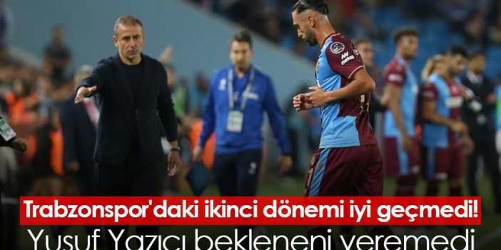 Trabzonspor'daki ikinci dönemi iyi geçmedi! Yusuf Yazıcı bekleneni veremedi
