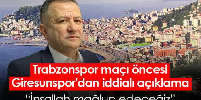 Trabzonspor maçı öncesi Giresunspor'dan iddialı açıklama: İnşallah mağlup edeceğiz