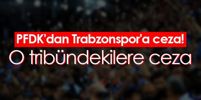 PFDK'dan Trabzonspor'a ceza! O tribündekilere ceza