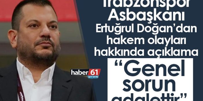 Trabzonspor Asbaşkanı Doğan’dan hakem olayları hakkında açıklama: Genel sorun adalettir