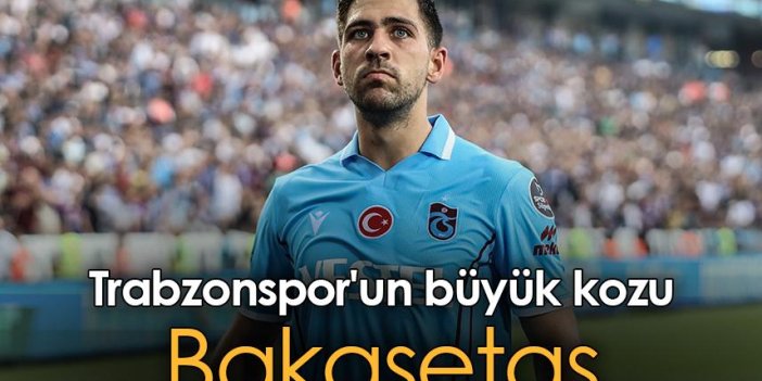 Trabzonspor'un büyük kozu Bakasetas