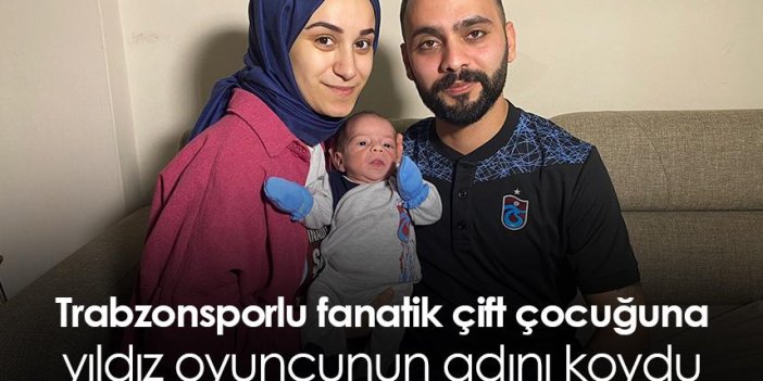 Trabzonsporlu fanatik çift çocuğuna yıldız oyuncunun adını koydu
