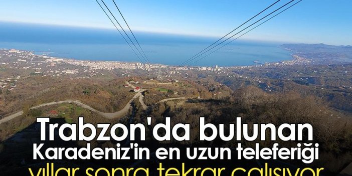 Trabzon'da bulunan Karadeniz'in en uzun teleferiği yıllar sonra tekrar çalışıyor