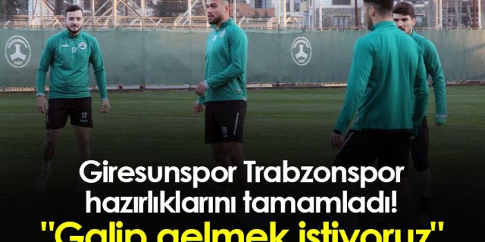 Giresunspor hazırlıklarını tamamladı! "Trabzonspor deplasmanda galip gelmek istiyoruz"