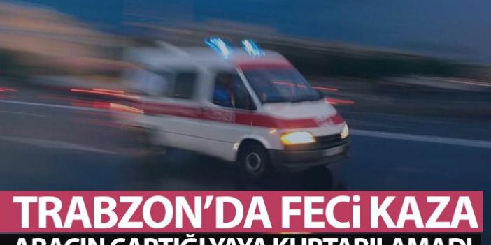 Trabzon'da feci kaza! Aracın çarptığı yaya kurtarılamadı