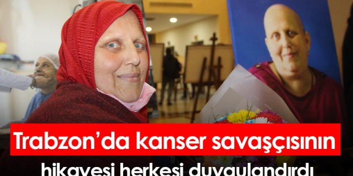 Trabzon’da kanser savaşçısının hikayesi herkesi duygulandırdı