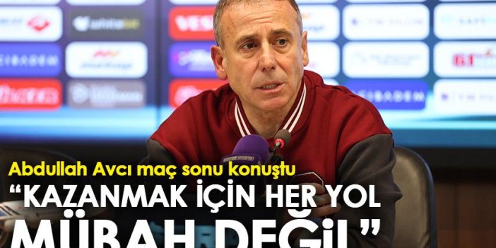 Trabzonspor teknik direktörü Abdullah Avcı: Benim açımdan kazanmak için her yol da mübah değildir