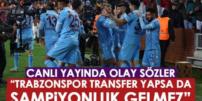 Canlı yayında olay sözler! Trabzonspor transfer yapsa da şampiyonluk gelmez!