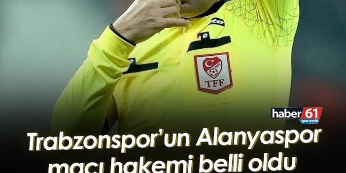 Trabzonspor’un Alanyaspor maçı hakemi belli oldu