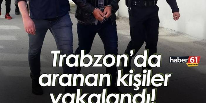 Trabzon’da aranan kişiler yakalandı! 6 Ocak 2023