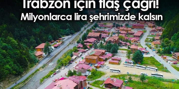 Trabzon için flaş çağrı! Milyonlarca lira şehrimizde kalsın