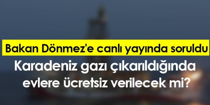 Bakan Dönmez'e canlı yayında soruldu Karadeniz gazı çıkarıldığında  evlere ücretsiz verilecek mi?