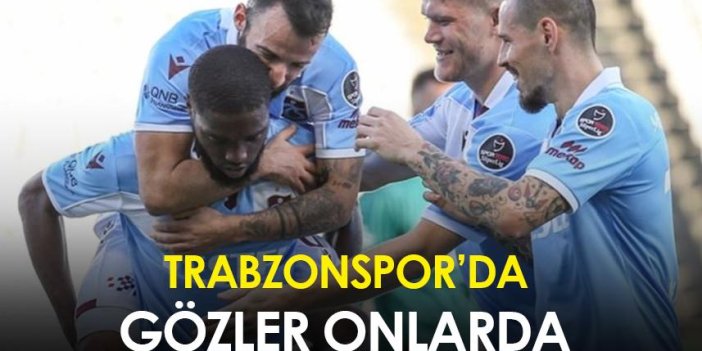 Trabzonspor'da gözler onlara çevrildi!