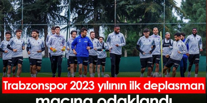 Trabzonspor 2023 yılının ilk deplasman maçına odaklandı