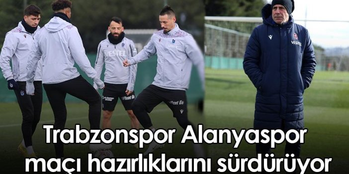Trabzonspor Alanyaspor maçı hazırlıklarını sürdürüyor