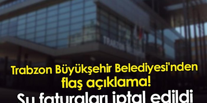 Trabzon Büyükşehir Belediyesi'nden flaş açıklama! Su faturaları iptal edildi