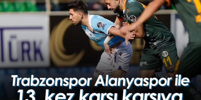 Trabzonspor Alanyaspor ile 13. kez karşı karşıya