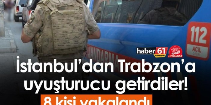 İstanbul’dan Trabzon’a uyuşturucu getirdiler! 8 kişi yakalandı