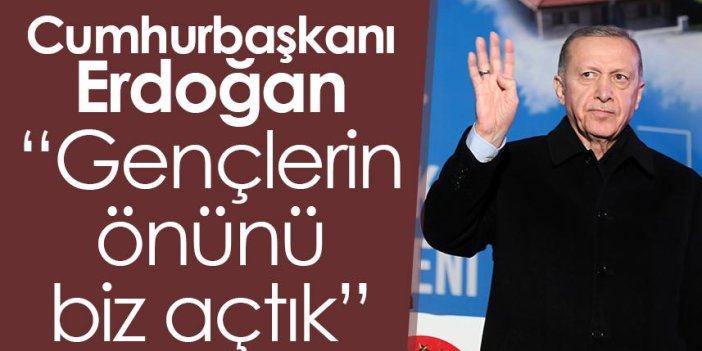 Cumhurbaşkanı Erdoğan: Gençlerin önünü biz açtık
