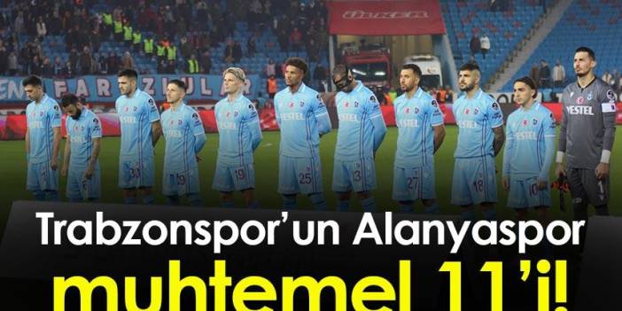 Trabzonspor’un Alanyaspor muhtemel 11’i!