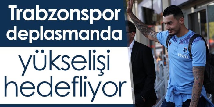 Trabzonspor deplasmanda yükselişi hedefliyor
