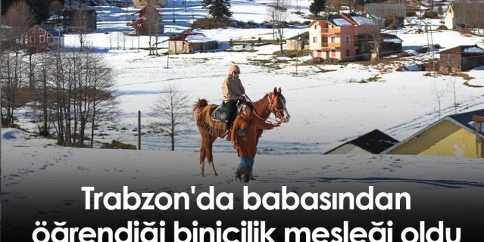 Trabzon'da babasından öğrendiği binicilik mesleği oldu