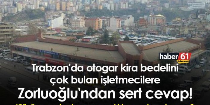 Trabzon'da otogar kira bedelini çok bulan işletmecilere Zorluoğlu'ndan sert cevap!