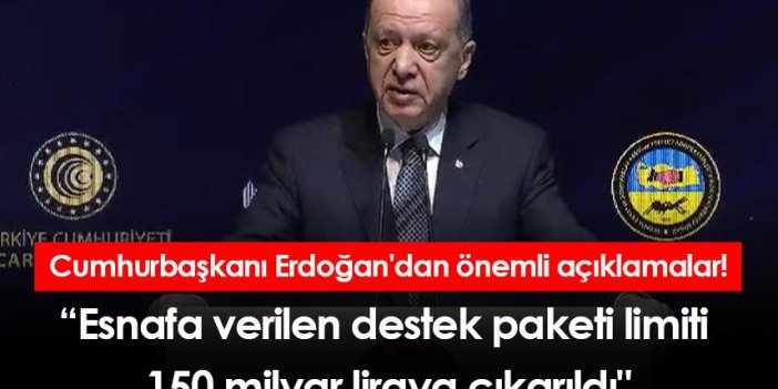Cumhurbaşkanı Erdoğan'dan önemli açıklamalar! " Esnafa verilen destek paketi limiti 150 milyar liraya çıkarıldı"