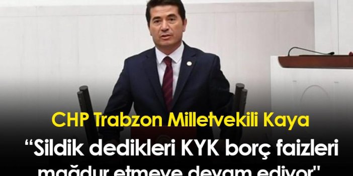 CHP Trabzon Milletvekili Kaya" Sildik dedikleri KYK borç faizleri mağdur etmeye devam ediyor"
