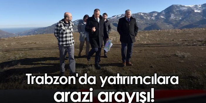 Trabzon'da yatırımcılara arazi arayışı!
