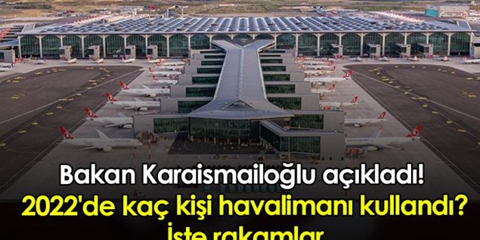 Bakan Karaismailoğlu açıkladı! 2022'de kaç kişi havalimanı kullandı