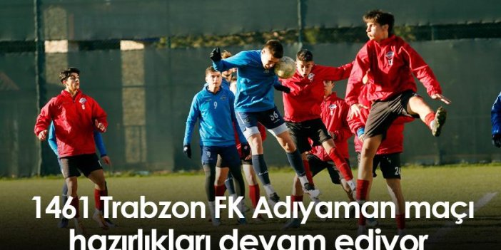  1461 Trabzon FK Adıyaman maçı hazırlıkları devam ediyor
