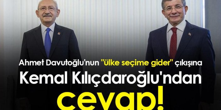 Ahmet Davutoğlu'nun "ülke seçime gider" çıkışına Kemal Kılıçdaroğlu'ndan cevap