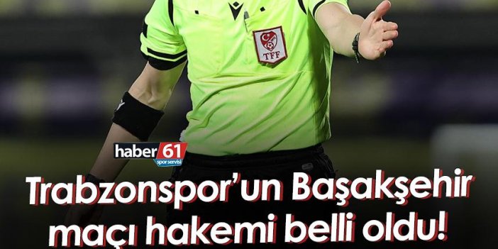 Trabzonspor’un Başakşehir maçı hakemi belli oldu!