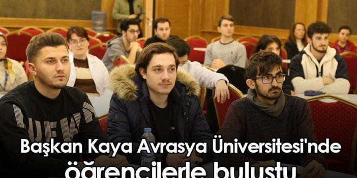 Başkan Kaya Avrasya Üniversitesi'nde öğrencilerle buluştu