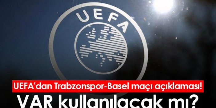 UEFA'dan Trabzonspor-Basel maçı açıklaması! VAR kullanılacak mı?