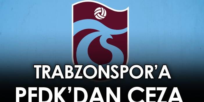 Trabzonspor'a PFDK'dan ceza! 12 Ocak 2023