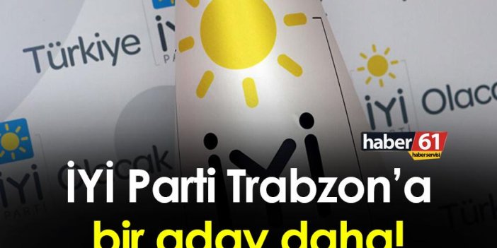 İYİ Parti Trabzon’a bir aday daha!