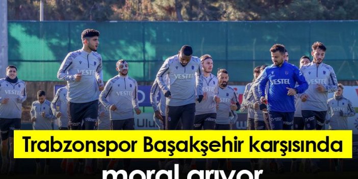 Trabzonspor Başakşehir karşısında moral arıyor