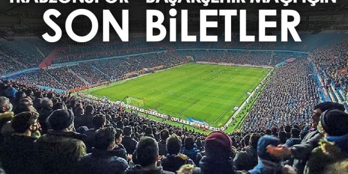 Trabzonspor - Başakşehir maçına yoğun ilgi! Biletler tükenmek üzere