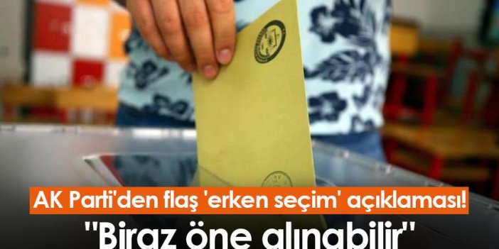 AK Parti'den flaş 'erken seçim' açıklaması! "Biraz öne alınabilir"