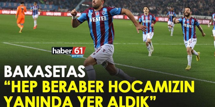 Trabzonspor'un yıldızı Bakasetas "Hep birlikte hocamızın yanında yer aldık"