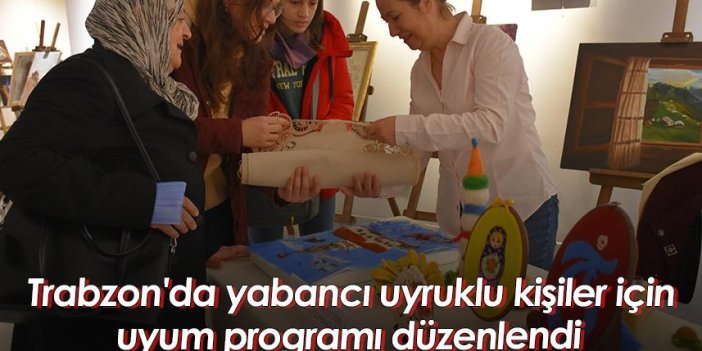 Trabzon'da yabancı uyruklu kişiler için uyum programı düzenlendi
