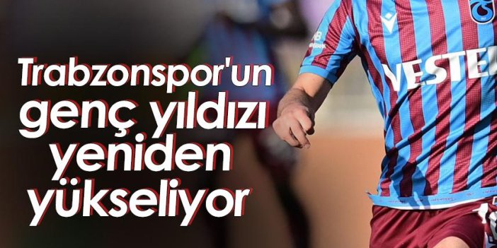 Trabzonspor'un genç yıldızı yeniden yükseliyor
