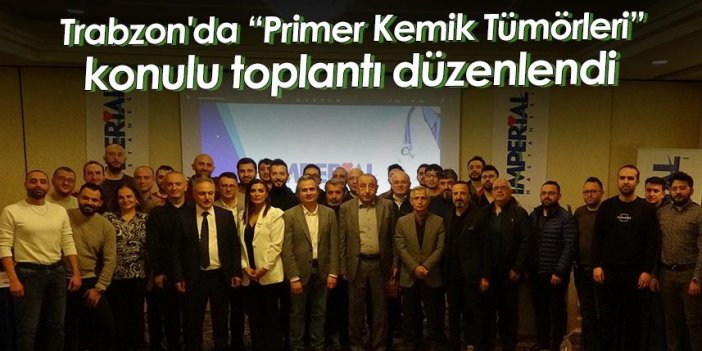 Trabzon'da “Primer Kemik Tümörleri” konulu toplantı düzenlendi